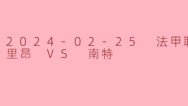 2024-02-25 法甲联赛 洛里昂 VS 南特